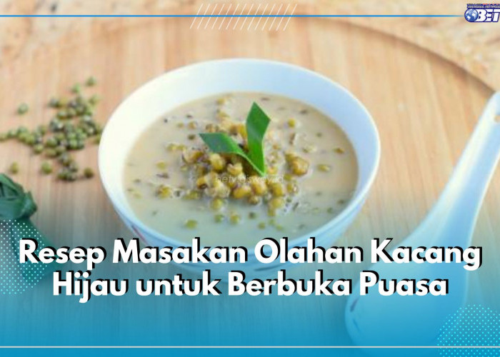 Bingung Mau Buka Puasa Pakai Apa? Coba 5 Resep Masakan Olahan Kacang Hijau Ini, Cocok Buat Takjil!