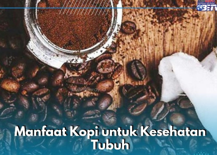 6 Manfaat Kopi bagi Kesehatan Tubuh, Salah Satunya Ampuh Meningkatkan Daya Ingat