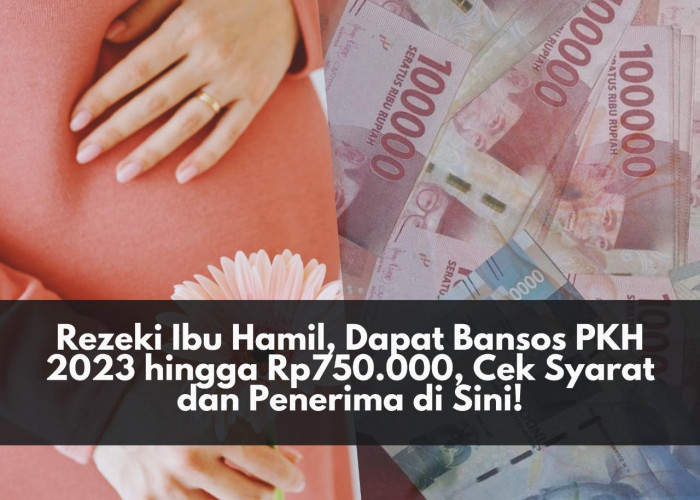 Alhamdulillah! Rezeki Ibu Hamil, Dapat Bansos PKH 2023 hingga Rp750.000, Cek Syarat dan Penerimanya di Sini