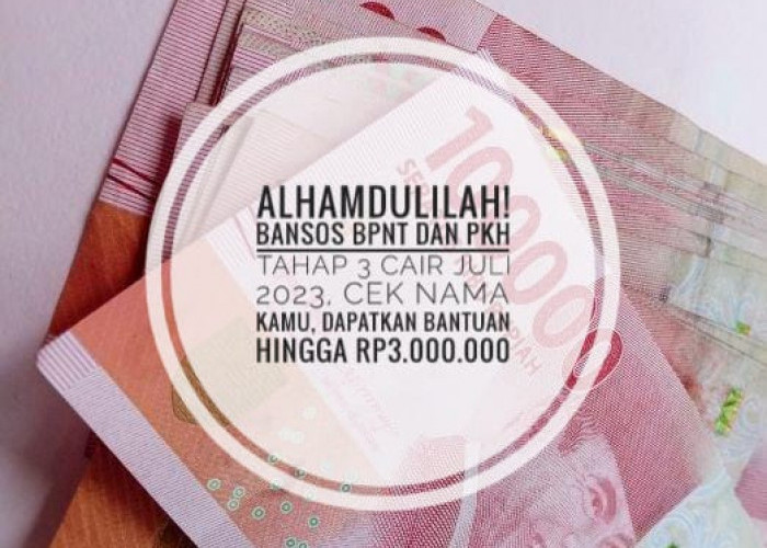 Alhamdulillah! Bansos BPNT dan PKH Tahap 3 Cair Juli 2023, Cek Nama Kamu, Dapatkan Bantuan Hingga Rp3.000.000