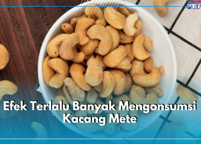 Efek Terlalu Banyak Mengonsumsi Kacang Mete, Cek 6 Dampak Buruknya bagi Kesehatan