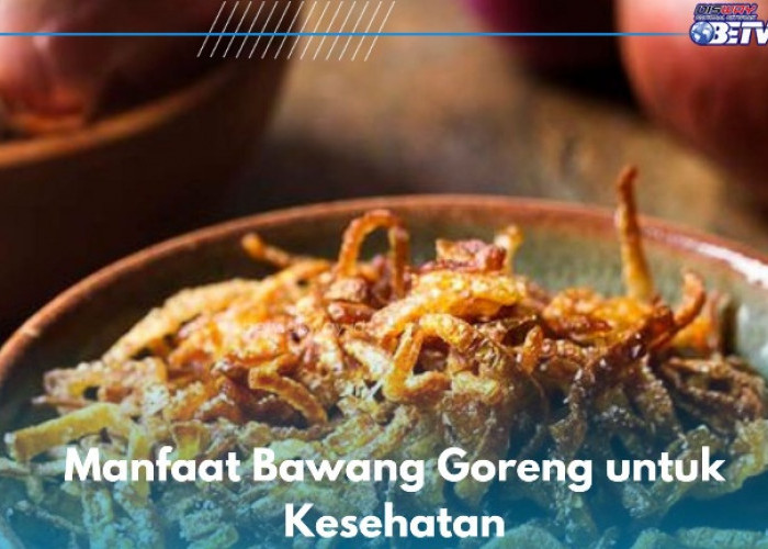 7 Manfaat Bawang Goreng yang Jarang Diketahui, Ampuh Menurunkan Tekanan Darah hingga Meredakan Alergi