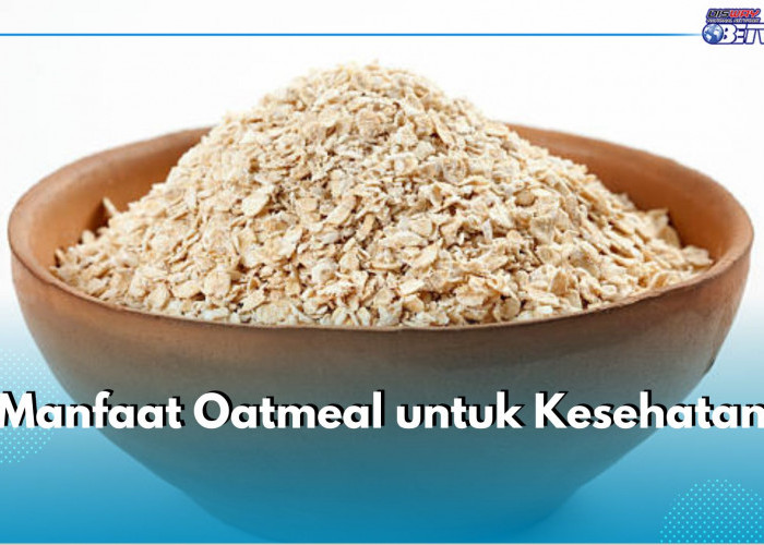 Baik untuk Sarapan, Ini 6 Manfaat Oatmeal untuk Kesehatan Tubuh, Apa Saja?