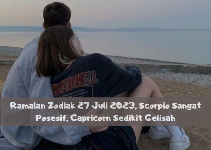 Ramalan Zodiak 27 Juli 2023, Scorpio Sangat Posesif, Capricorn Sedikit Gelisah