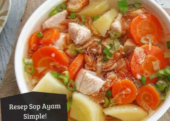 Nikmat dan Bikin Nagih! Coba Buat Resep Sop Ayam Ini! Cocok untuk Menu Sahur, Begini Cara Membuatnya