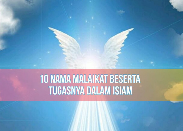 Mengenal 10 Nama Malaikat dan Tugasnya dalam Islam, Muslim Wajib Tahu!
