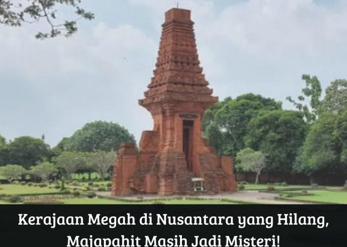 Kerajaan Megah di Nusantara yang Hilang, Majapahit Masih Jadi Misteri, Benar Ada di Mojokerto? 