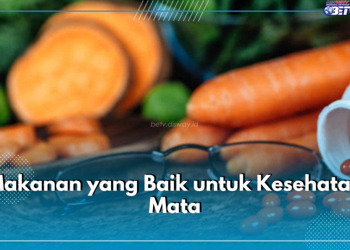 Jaga Kesehatan Mata dengan 10 Jenis Makanan Ini, Ada Wortel hingga Tomat