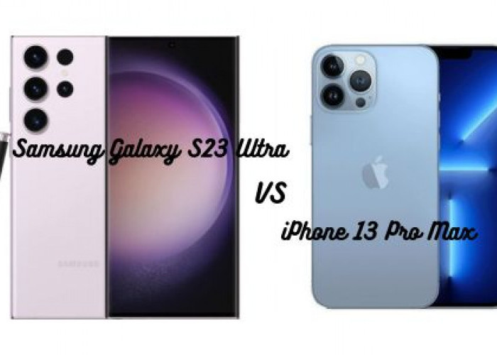 Dinilai Setara, Lebih Unggul Mana Antara Samsung Galaxy S23 Ultra dan iPhone 13 Pro Max? Intip Perbandingannya
