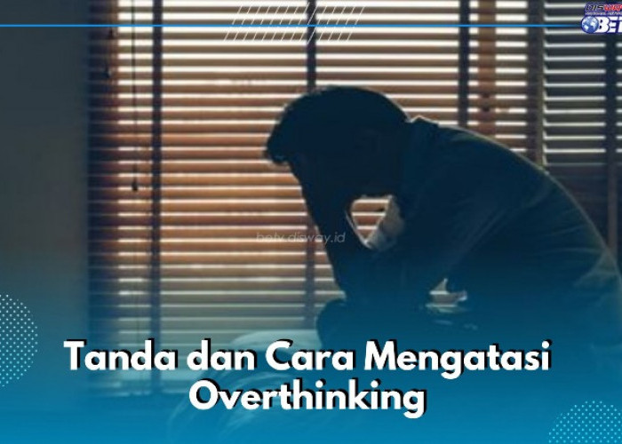 4 Tanda Kamu Sedang Overthinking, Ini Cara yang Perlu Dilakukan Biar Gak Memicu Stres