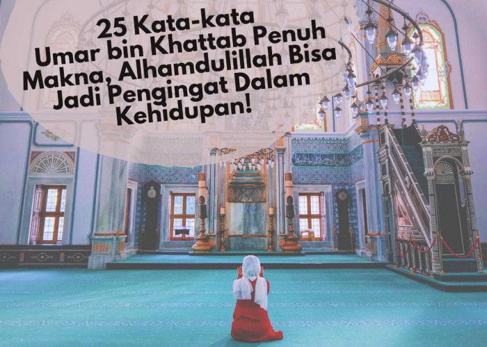 Bikin Tenang! 25 Kata-kata Umar bin Khattab Penuh Makna, Alhamdulillah Bisa Jadi Pengingat Dalam Kehidupan