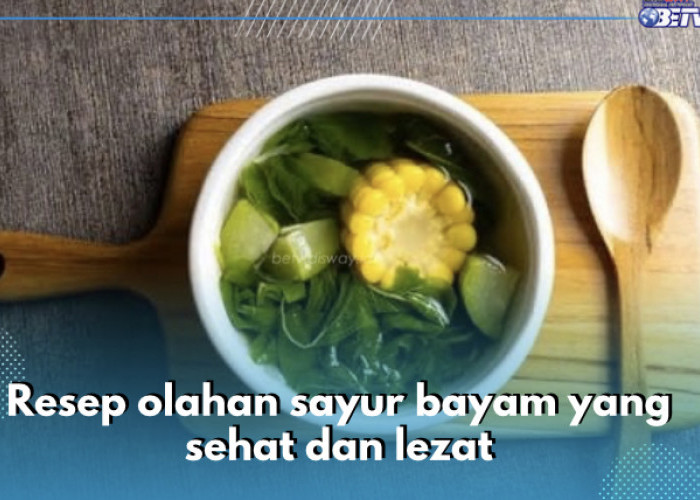 5 Resep Olahan Sayur Bayam yang Lezat dan Sehat, Mudah Banget Dibuat di Rumah