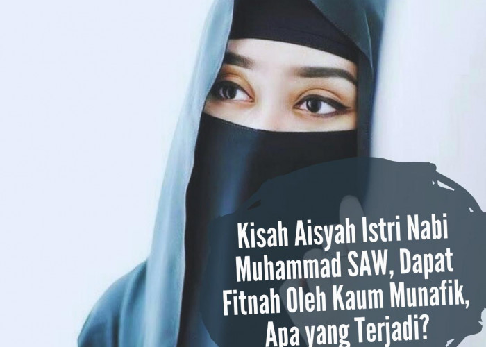 Bikin Terenyuh! Kisah Aisyah Istri Nabi Muhammad SAW, Dapat Fitnah Oleh Kaum Munafik, Apa yang Terjadi?