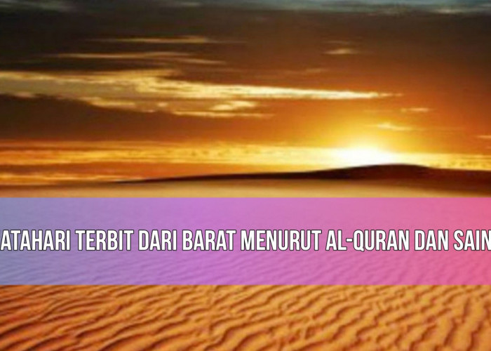 Tanda Kiamat Makin Nyata, Ini Penjelasan Matahari Terbit dari Barat Menurut Al-Quran dan Sains