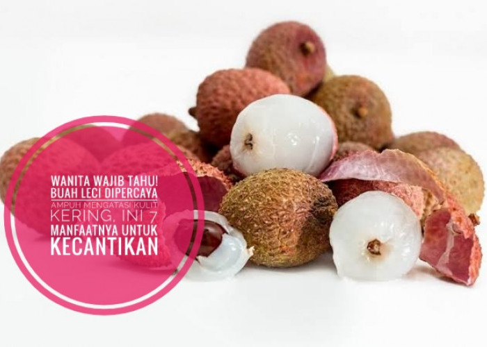 Wanita Wajib Tahu! Buah Leci Dipercaya Ampuh Mengatasi Kulit Kering, Ini 7 Manfaatnya untuk Kecantikan