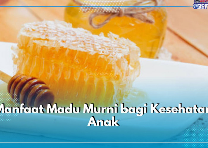 Si Kecil Sedang Batuk? Coba Konsumsi Madu, Cek Ragam Manfaat Madu Murni untuk Kesehatan Anak