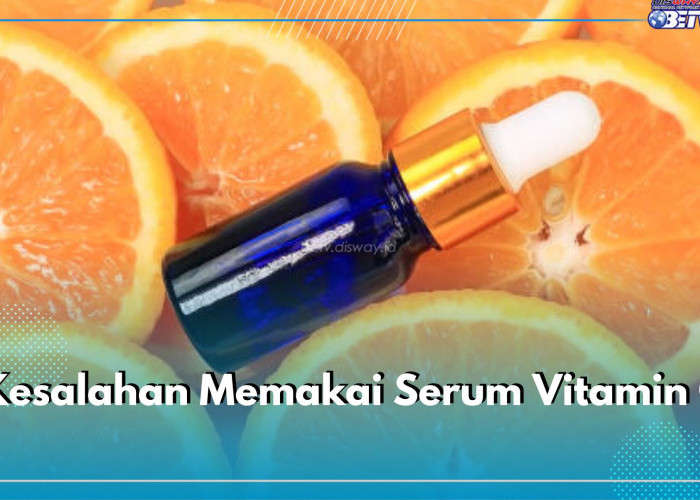 6 Kesalahan Memakai Serum Vitamin C di Wajah, Bikin Kulit Makin Kusam dan Gelap, Pastikan Cek!