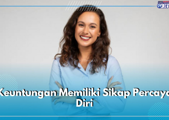  6 Keuntungan Punya Sikap Percaya Diri, Bisa Tingkatkan Produktivitas dan Tingkatkan Daya Tarik