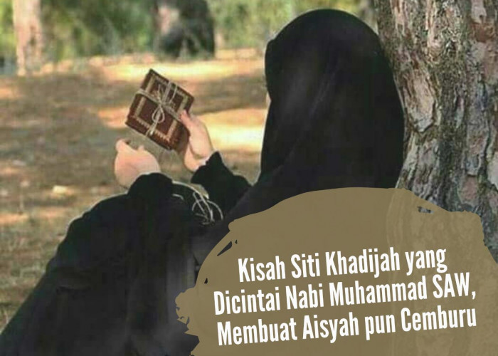 Ini Kisah Siti Khadijah yang Dicintai Nabi Muhammad SAW, Membuat Aisyah pun Cemburu 