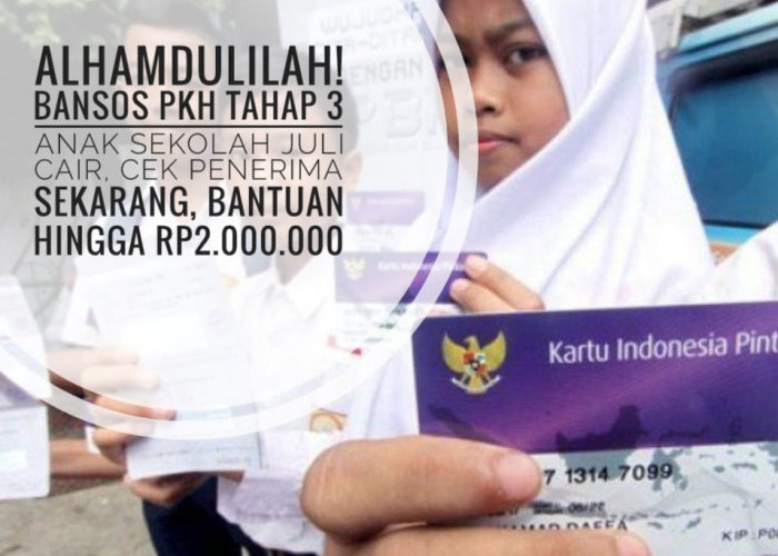 Alhamdulillah! Bansos PKH Tahap 3 Anak Sekolah Juli Cair, Cek Penerima Sekarang, Bantuan Hingga Rp2.000.000