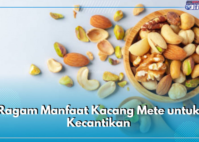 Bantu Mencerahkan Kulit, Ketahui Ragam Manfaat Kacang Mete untuk Kecantikan