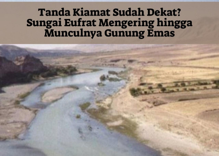 Hadits Ini Ungkap Tanda Kiamat Semakin Dekat, Sungai Eufrat Mengering, Muncul Gunung Emas