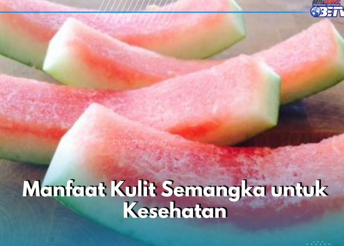 Mampu Menurunkan Berat Badan, Ini Manfaat Lain Kulit Semangka yang Akan Kamu Rasakan