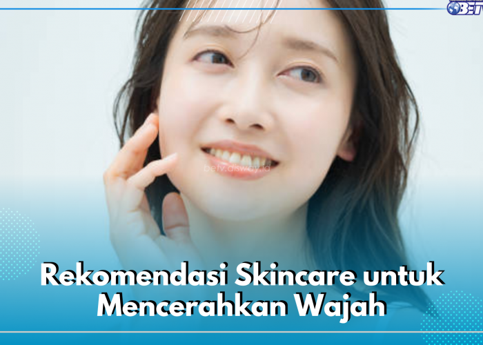 4 Rekomendasi Skincare untuk Cerahkan Wajah, Kulit Glowing Bukan Lagi Impian