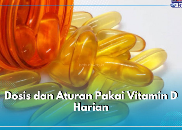 Ini Dosis dan Aturan Pakai Vitamin D Harian, Sesuaikan dengan Kebutuhan, ya! 