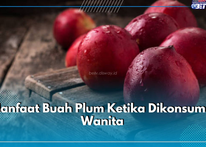 Inilah 10 Manfaat Buah Plum Ketika Dikonsumsi Wanita, Kamu Wajib Tahu!