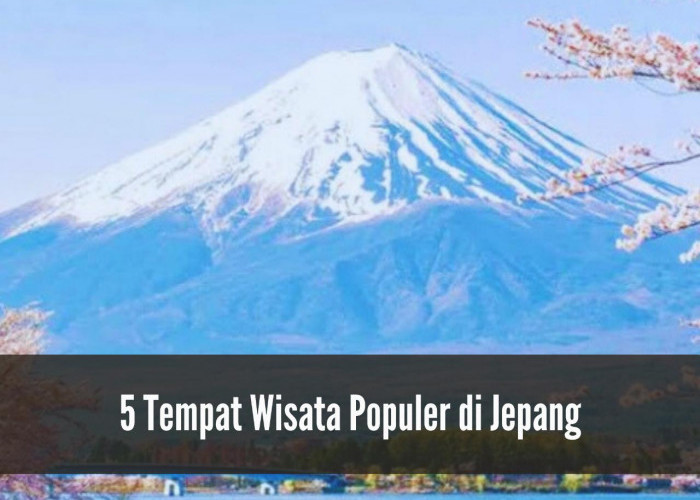 Menarik Dikunjungi! 5 Tempat Wisata Populer di Jepang, Ada Gunung Fuji dan Kastil Osaka
