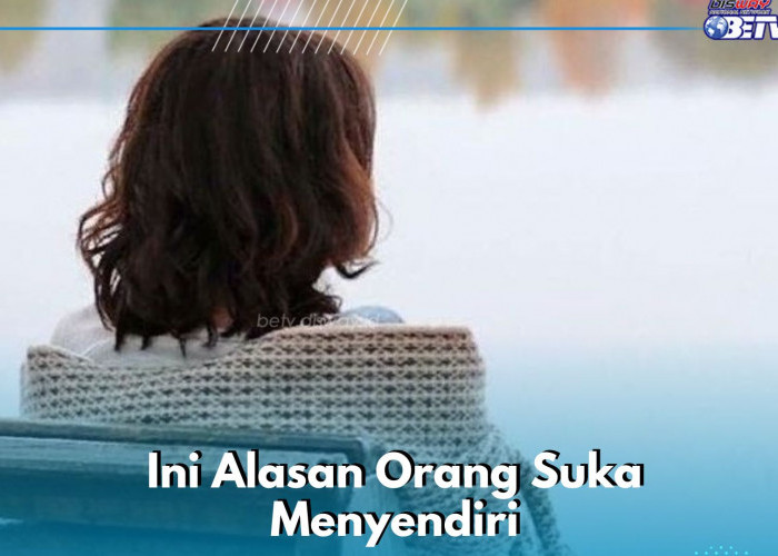 Ini Alasan Orang Suka Menyendiri, Salah Satunya Punya Kesibukan Diri Sendiri