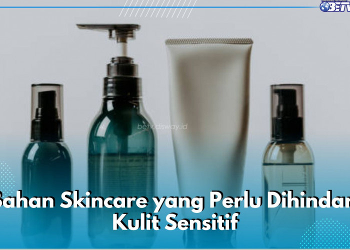 Catat! Ini 6 Bahan Skincare yang Perlu Dihindari Kulit Sensitif