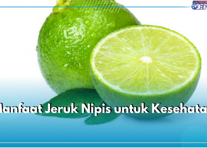 6 Manfaat Jeruk Nipis yang Perlu Kamu Ketahui, Ampuh Bantu Turunkan Berat Badan