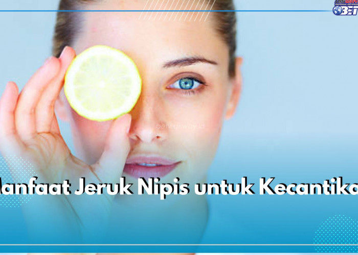 Dari Kulit hingga Rambut, Ini 6 Manfaat yang Ditawarkan Jeruk Nipis untuk Kecantikan