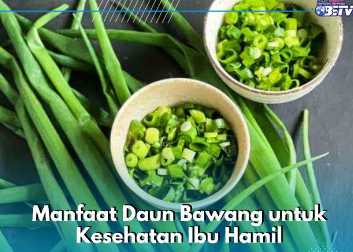 Daun Bawang Ini Baik untuk Ibu Hamil, Dipercaya Ampuh Menjaga Kesehatan Jantung, Cek Manfaatnya