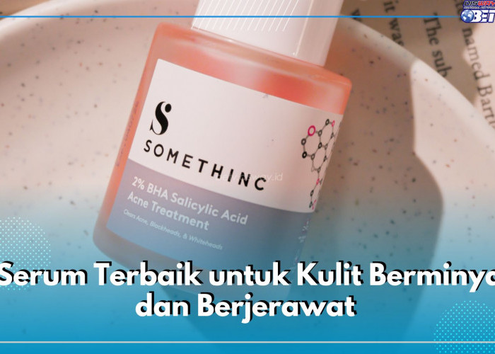 Berikut 7 Serum Terbaik untuk Kulit Berminyak dan Berjerawat, Lengkap dengan Senyawa Aktif di Dalamnya