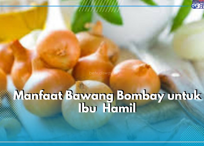 Baik untuk Bumil, Inilah Sederet Manfaat yang Ditawarkan Bawang Bombay untuk Kesehatan Ibu Hamil