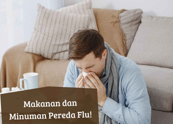 Ampuh Meredakan Flu, Coba Konsumsi Makanan dan Minuman Ini! Kesehatanmu Dijamin Pulih
