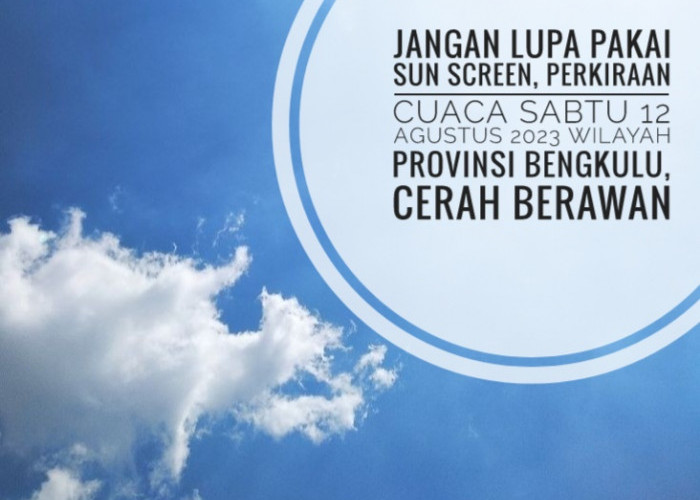 Jangan Lupa Pakai Sun Screen, Perkiraan Cuaca Sabtu 12 Agustus 2023 Wilayah Provinsi Bengkulu, Cerah Berawan