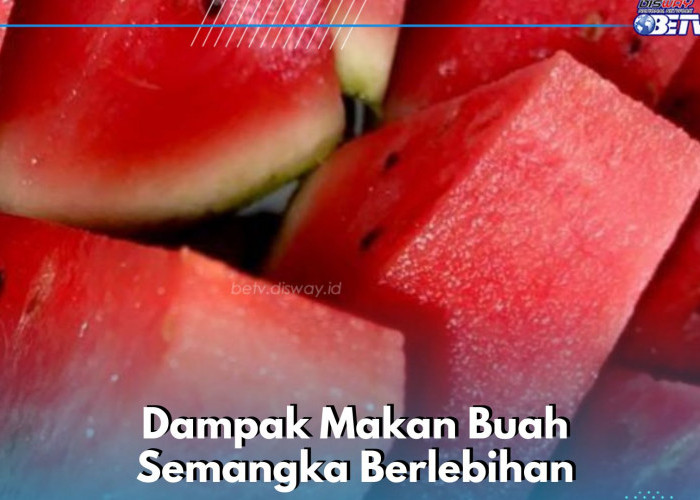 Secukupnya Saja, Ini Dampak Makan Buah Semangka Terlalu Banyak