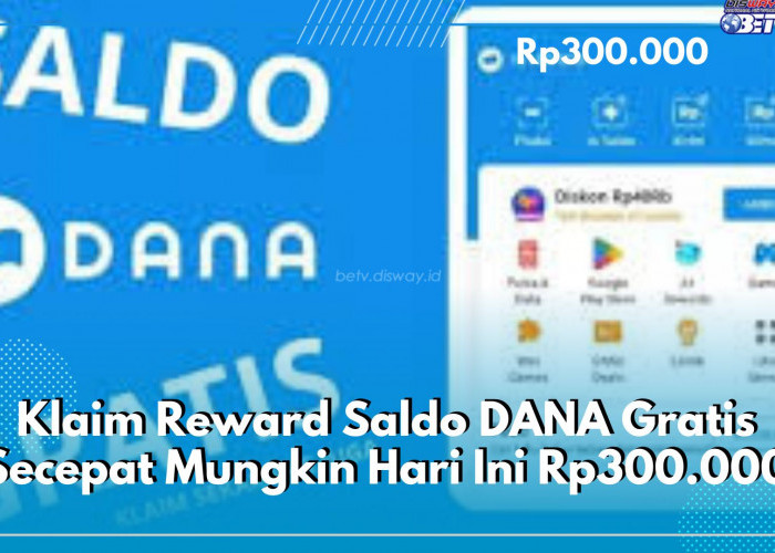 Cuma Berlaku 1 Hari! Klaim Reward Saldo DANA Gratis Secepat Mungkin Hari Ini Rp300.000, Cek Caranya di Sini