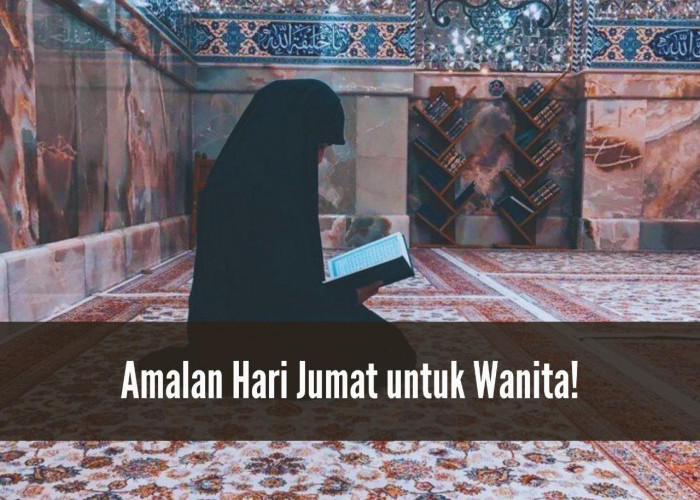 Ada Amalan Hari Jumat untuk Wanita, Salah Satunya Baca Surah Al Kahfi! Sudah Rutin?