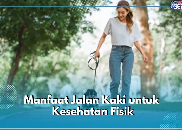 7 Manfaat Jalan Kaki untuk Kesehatan Fisik yang Perlu Kamu Ketahui, Bisa Tingkatkan Kualitas Tidur, Lho!