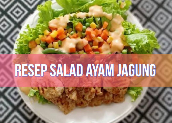 Mudah Banget! Ini Resep Salad Ayam Jagung, Cemilan Sehat di Malam Hari yang Bikin Kenyang