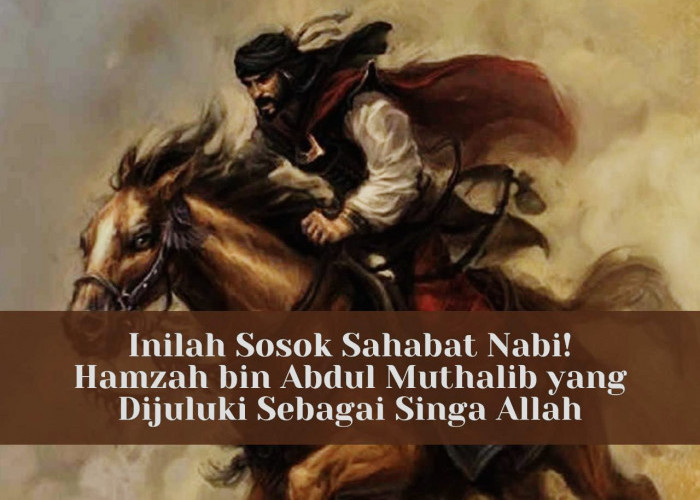 Inilah Sosok Sahabat Nabi! Hamzah bin Abdul Muthalib yang Dijuluki Sebagai Singa Allah