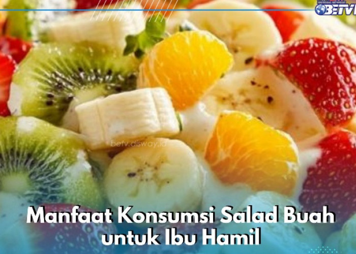 Salad Buah Ini Ampuh Menjaga Tekanan Darah Ibu Hamil, Cek Manfaat yang Ditawarkan di Sini