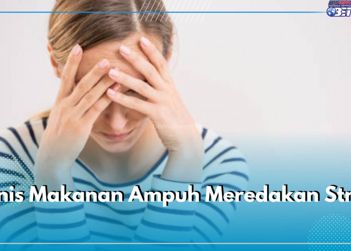 Inilah 10 Jenis Makanan Ampuh Meredakan Stres, Bikin Tenang dan Naikin Mood Seketika