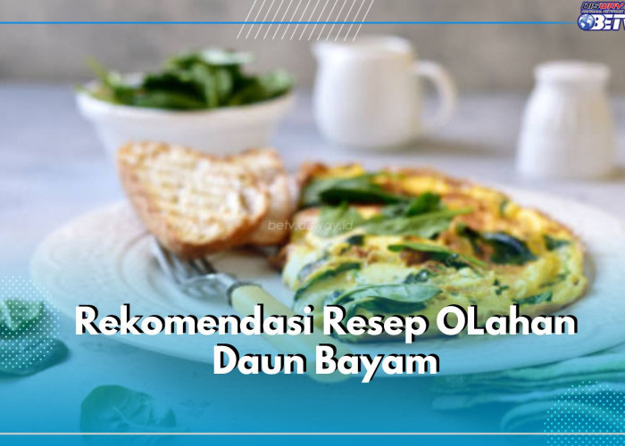 Jadikan Makanan Bergizi, Cek Disini Ide Kreasi Olahan Daun Bayam untuk Anak, Dijamin Sehat dan Lezat