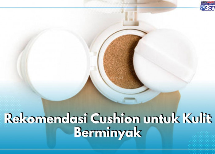 6 Rekomendasi Cushion Untuk Kulit Berminyak, Ada Make Over hingga Wardah 